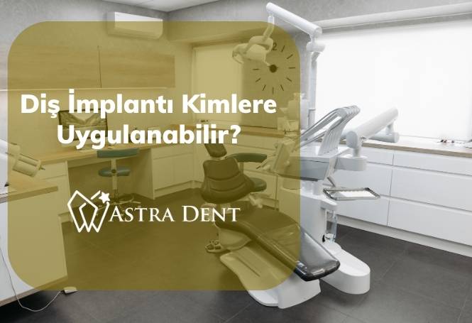 Diş İmplantı Kimlere Uygulanabilir - Astradentclinic com